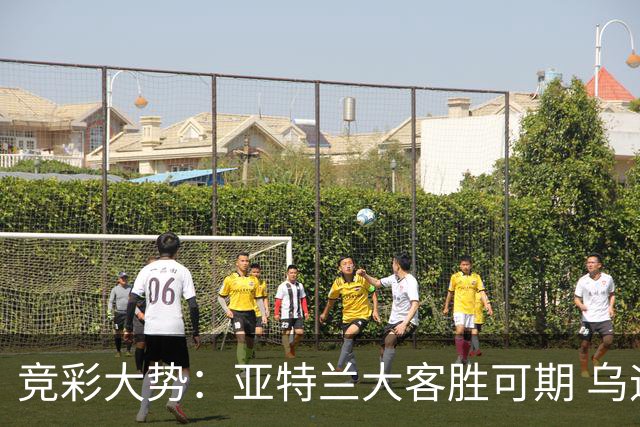 竞彩大势：亚特兰大客胜可期 乌迪内斯力保不败