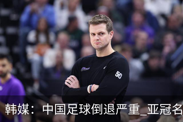 韩媒：中国足球倒退严重 亚冠名额或被东南亚反超